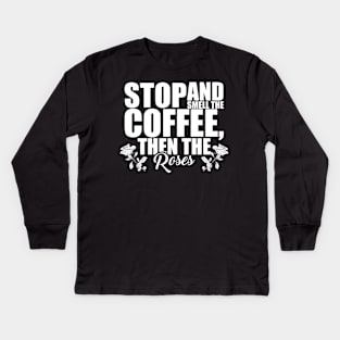 Stop And Smell The Coffee Then The Roses Funny Kids Long Sleeve T-Shirt